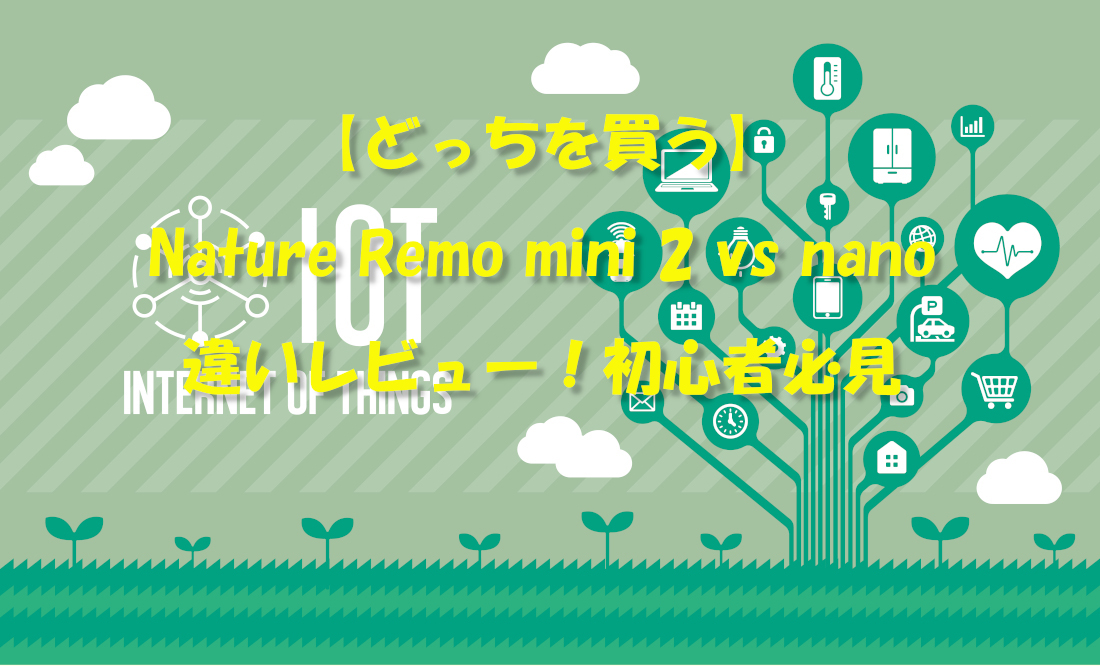 【どっちを買う】Nature Remo mini 2 vs nano違いレビュー!初心者必見