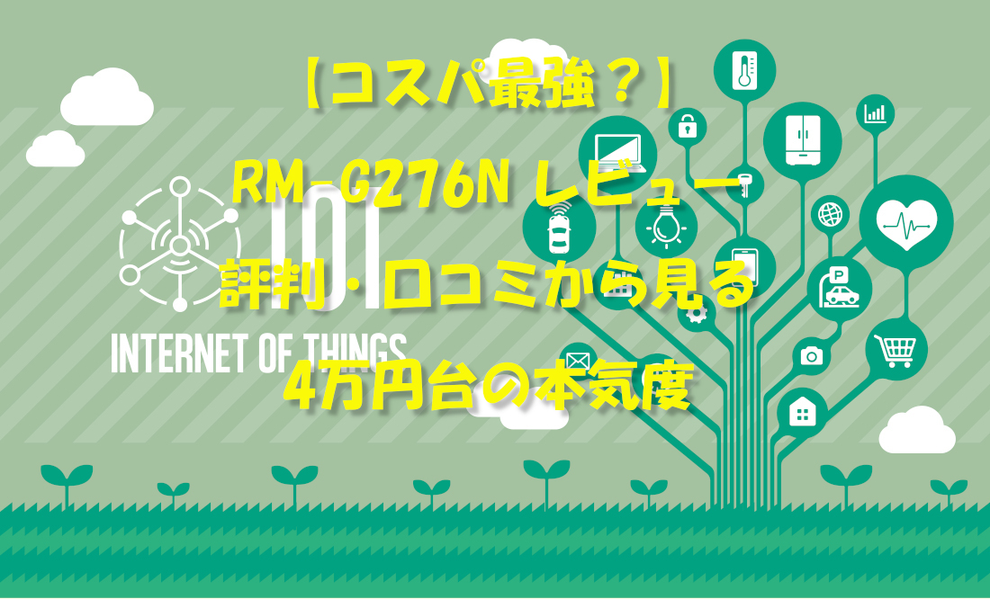 【コスパ最強？】RM-G276N レビュー｜評判・口コミから見る4万円台の本気度