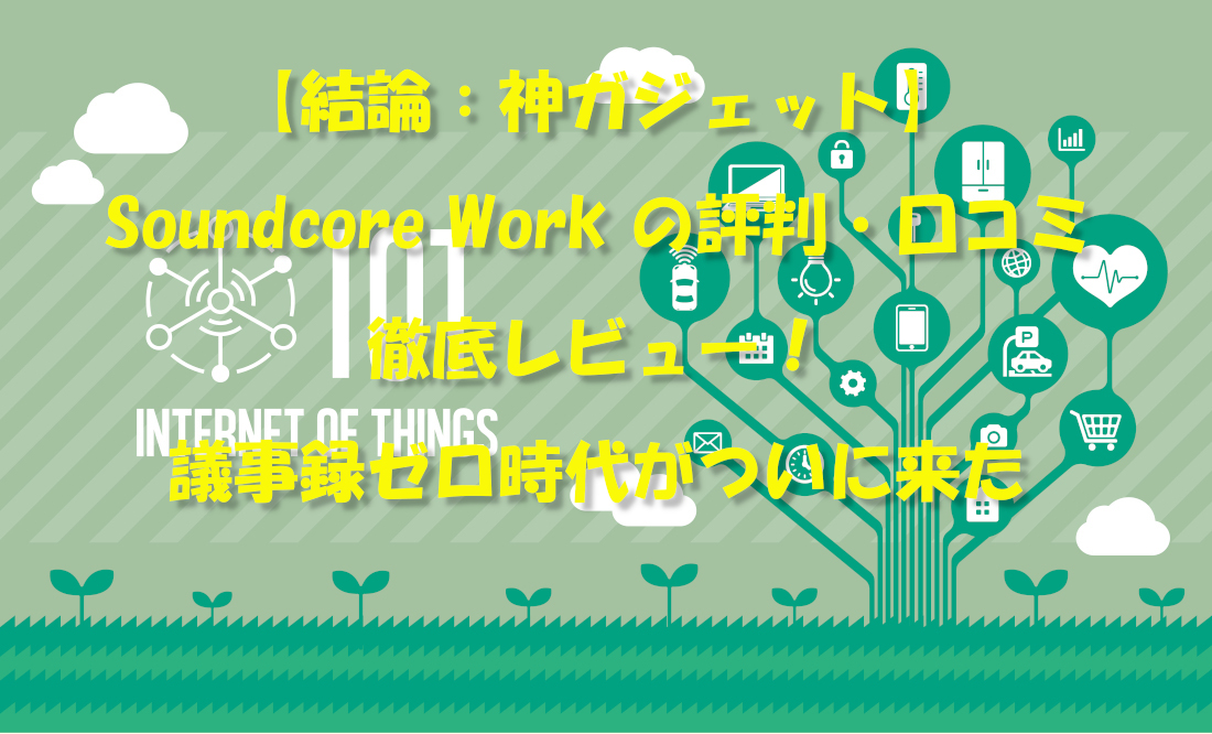 【結論：神ガジェット】Soundcore Work の評判・口コミを徹底レビュー！議事録ゼロ時代がついに来た